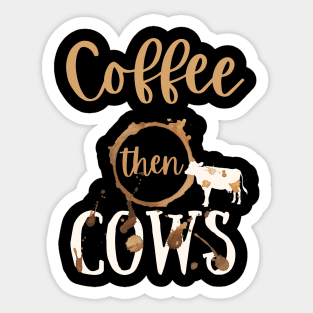 Coffee then Cows Sticker
